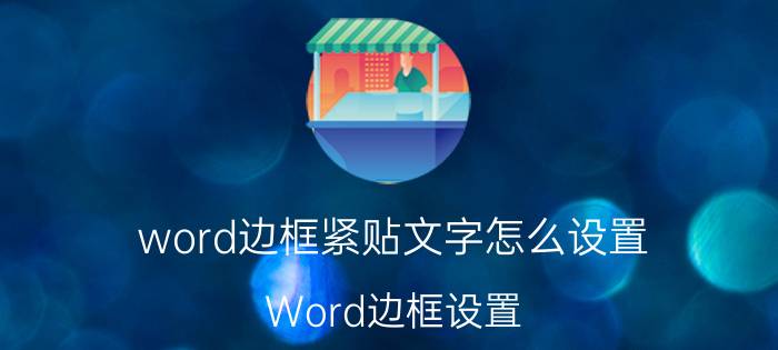 word边框紧贴文字怎么设置 Word边框设置？